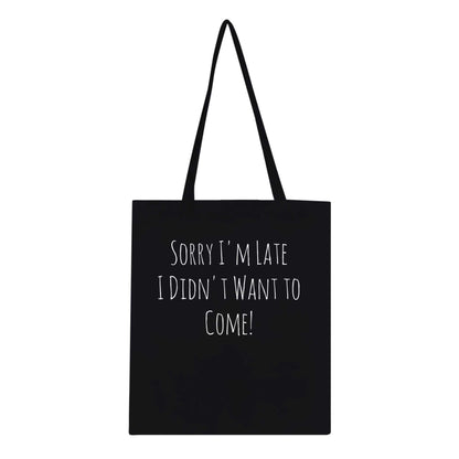 Classic Tote Bag with "Sorry I'm Late I Didn't Want to Come" text, eco-conscious design.