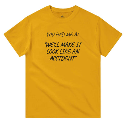 Yellow women's crewneck t-shirt with "You Had Me At 'We'll Make It Look Like An Accident'" printed on the front.