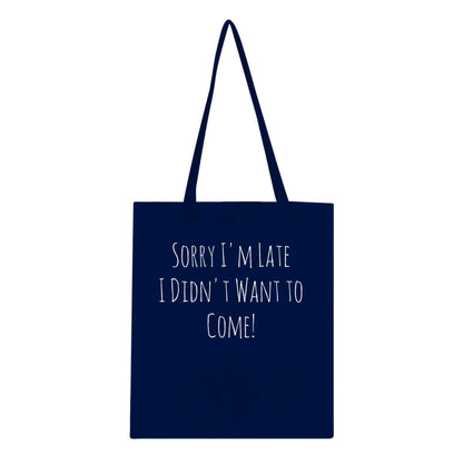 Classic Tote Bag with "Sorry I'm late I didn't want to come!" slogan, reinforced handles, 100% cotton.