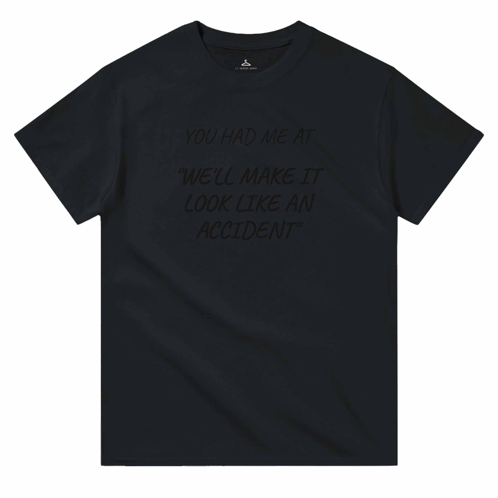 Women’s black crewneck t-shirt with "You Had Me At 'We'll Make It Look Like An Accident'" text.