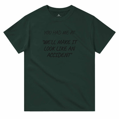 Women's crewneck t-shirt with "You Had Me At 'We'll Make It Look Like An Accident'" printed, classic fit, durable cotton.